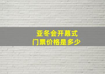 亚冬会开幕式门票价格是多少