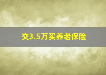 交3.5万买养老保险