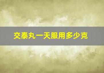 交泰丸一天服用多少克