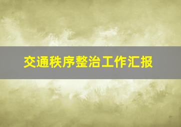 交通秩序整治工作汇报