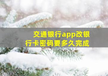 交通银行app改银行卡密码要多久完成