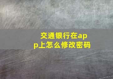 交通银行在app上怎么修改密码