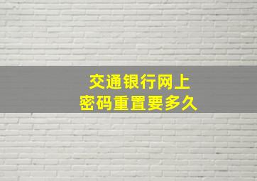 交通银行网上密码重置要多久