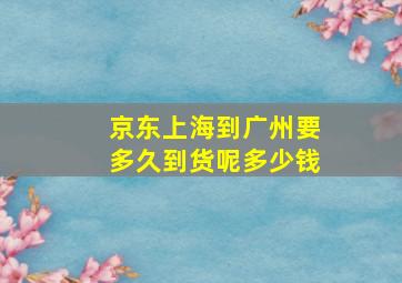 京东上海到广州要多久到货呢多少钱