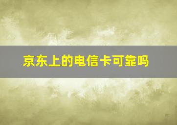 京东上的电信卡可靠吗