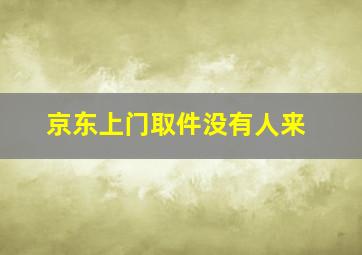 京东上门取件没有人来