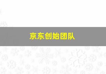 京东创始团队