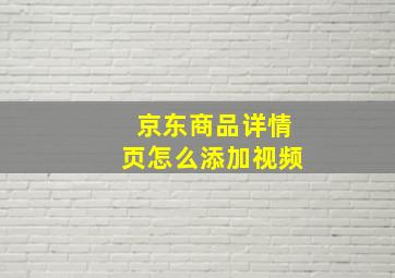 京东商品详情页怎么添加视频