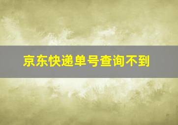 京东快递单号查询不到