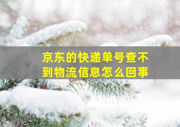 京东的快递单号查不到物流信息怎么回事