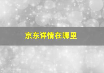 京东详情在哪里