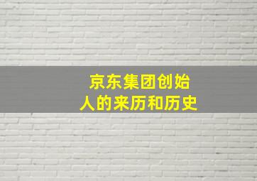 京东集团创始人的来历和历史