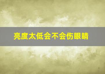 亮度太低会不会伤眼睛