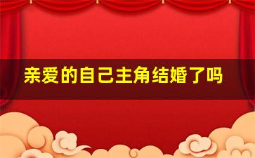 亲爱的自己主角结婚了吗