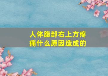 人体腹部右上方疼痛什么原因造成的