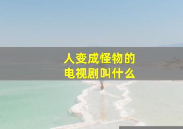 人变成怪物的电视剧叫什么