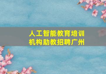 人工智能教育培训机构助教招聘广州