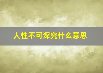 人性不可深究什么意思