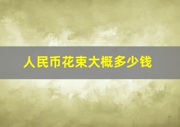 人民币花束大概多少钱