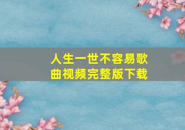 人生一世不容易歌曲视频完整版下载