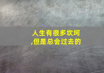 人生有很多坎坷,但是总会过去的