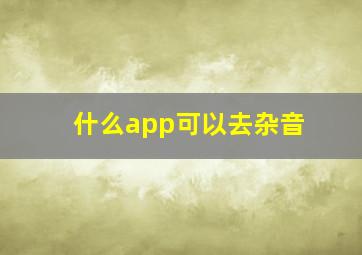 什么app可以去杂音