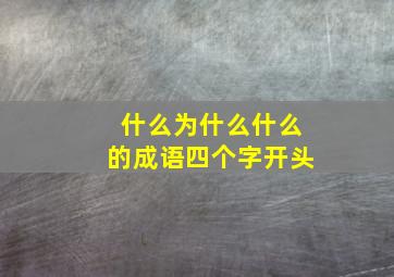 什么为什么什么的成语四个字开头