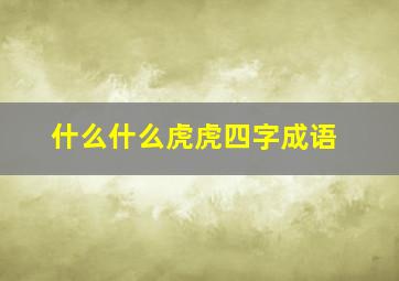 什么什么虎虎四字成语