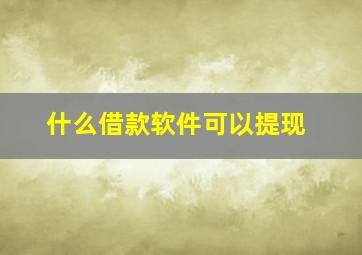 什么借款软件可以提现