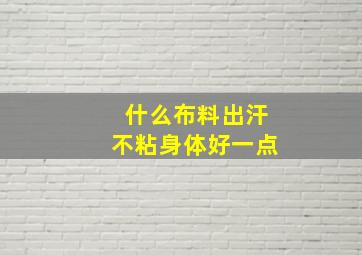 什么布料出汗不粘身体好一点