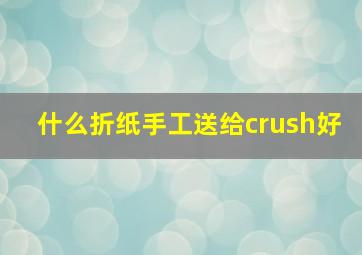 什么折纸手工送给crush好