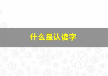 什么是认读字