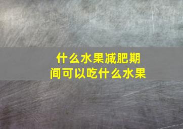 什么水果减肥期间可以吃什么水果