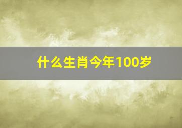 什么生肖今年100岁