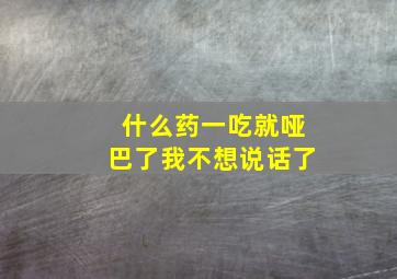 什么药一吃就哑巴了我不想说话了