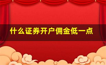 什么证券开户佣金低一点