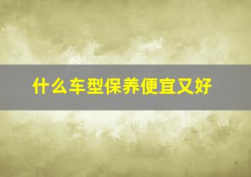 什么车型保养便宜又好