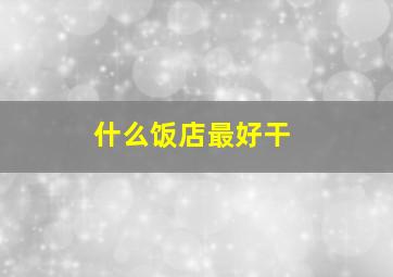 什么饭店最好干