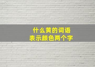 什么黄的词语表示颜色两个字