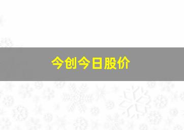 今创今日股价