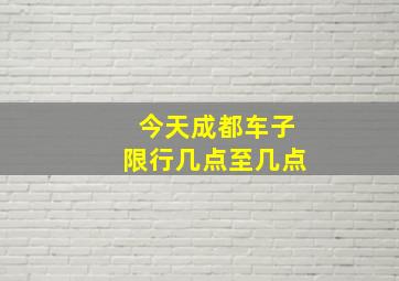 今天成都车子限行几点至几点