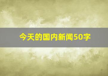 今天的国内新闻50字