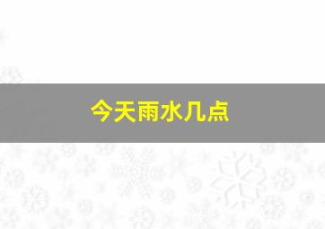 今天雨水几点