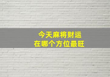 今天麻将财运在哪个方位最旺