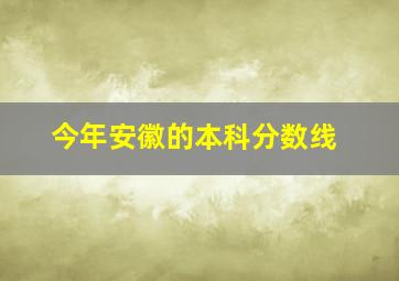 今年安徽的本科分数线