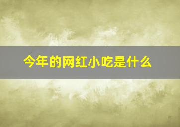 今年的网红小吃是什么