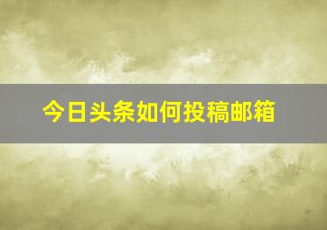 今日头条如何投稿邮箱