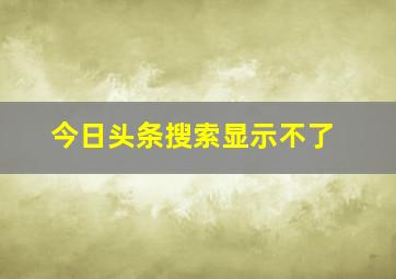 今日头条搜索显示不了