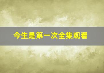 今生是第一次全集观看