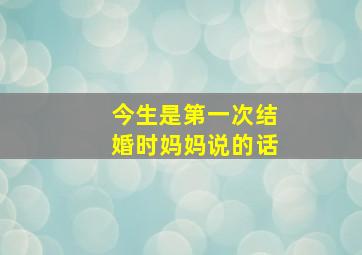 今生是第一次结婚时妈妈说的话